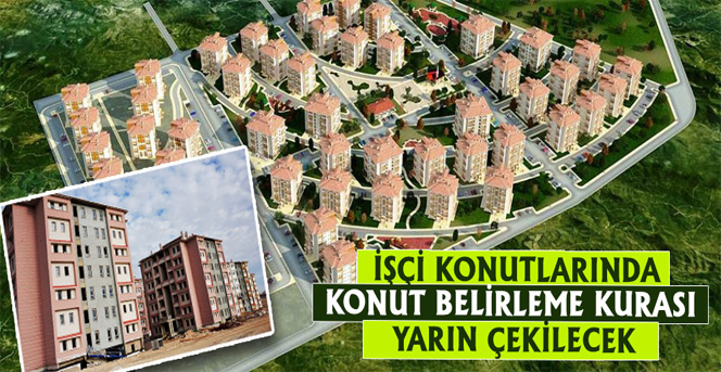 İşçi Konutlarında Konut Belirleme Kurası Yarın Çekilecek