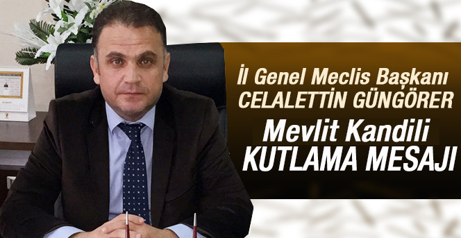 İl Genel Meclis Başkanı Celalettin Güngörer’in Mevlit Kandili mesajı