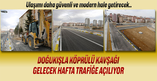 Doğukışla Köprülü Kavşağı Gelecek Hafta Trafiğe Açılıyor