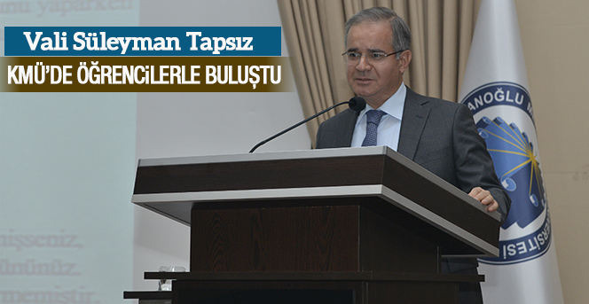 Vali Süleyman Tapsız KMÜ’DE Öğrencilerle Buluştu