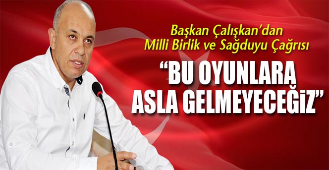 Başkan Çalışkan’dan Milli Birlik Ve Sağduyu Çağrısı