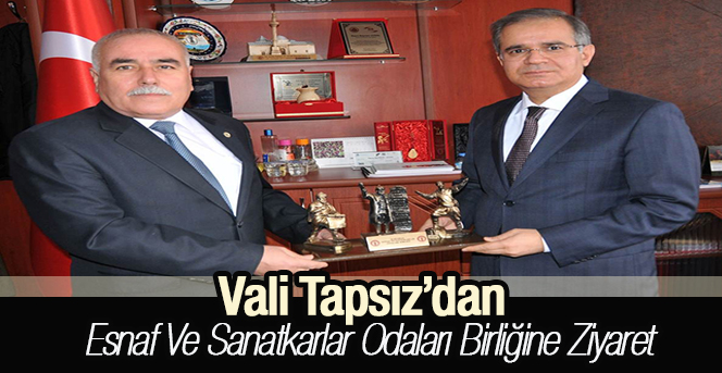 Vali Tapsız’dan Esnaf Ve Sanatkarlar Odaları Birliğine Ziyaret