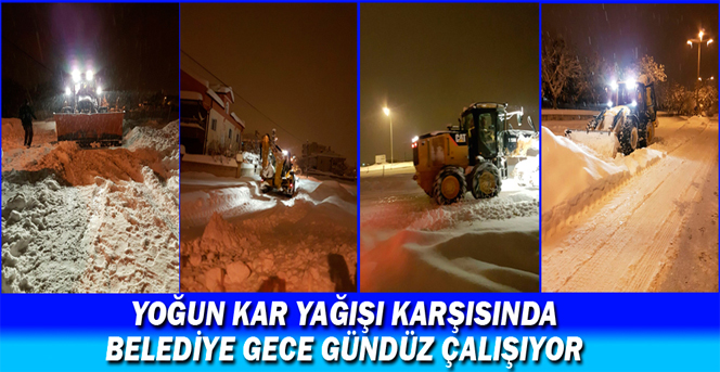 Yoğun Kar Yağışı Karşısında Belediye Gece Gündüz Çalışıyor