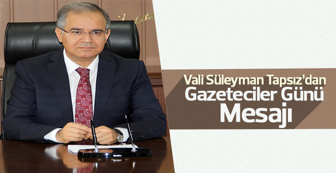 Vali Süleyman Tapsız’dan Gazeteciler Günü Mesajı