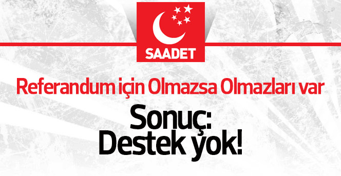 Saadet Referandumda destek vermeyecek.