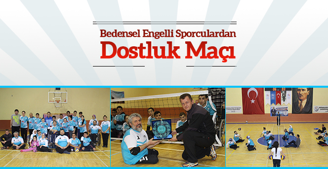 Bedensel Engelli Sporcular Dostluk Maçında Bir Araya Geldi