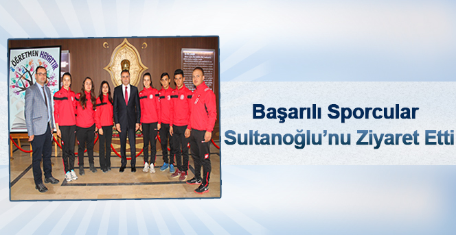 Başarılı Sporculardan Sultanoğlu’na Ziyaret