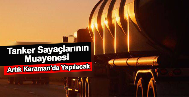 Tanker Sayaçlarının Muayenesi bundan sonra Karaman'da Yapılacak...