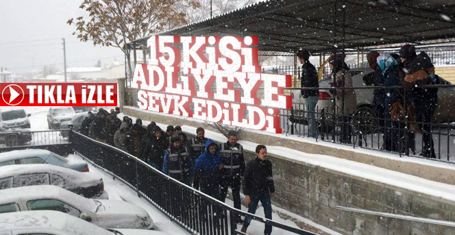 15 kişi adliyeye sevk edildi