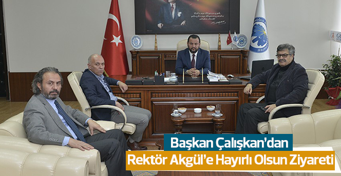 Başkan Çalışkan’dan, Rektör Akgül’e hayırlı olsun ziyareti