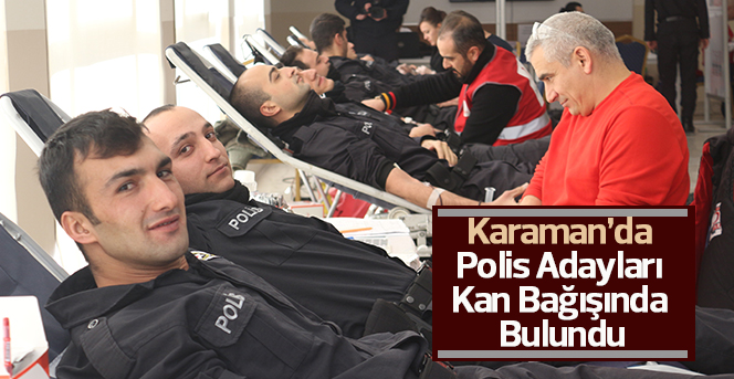 Karaman’da Polis Adayları Kan Bağışında Bulundu