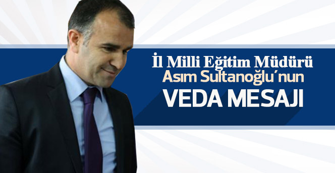 İl Milli Eğitim Müdürü Asım Sultanoğlu´nun Veda Mesajı