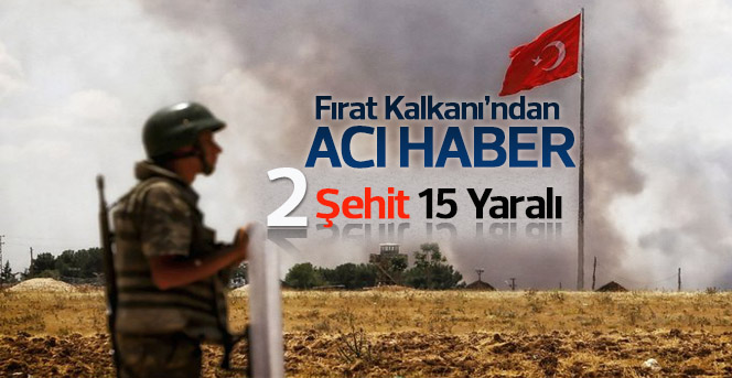 Fırat Kalkanı’ndan acı haber: 2 şehit, 15 yaralı