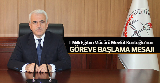 İl Milli Eğitim Müdürü Mevlüt Kuntoğlu’nun Göreve Başlama Mesajı