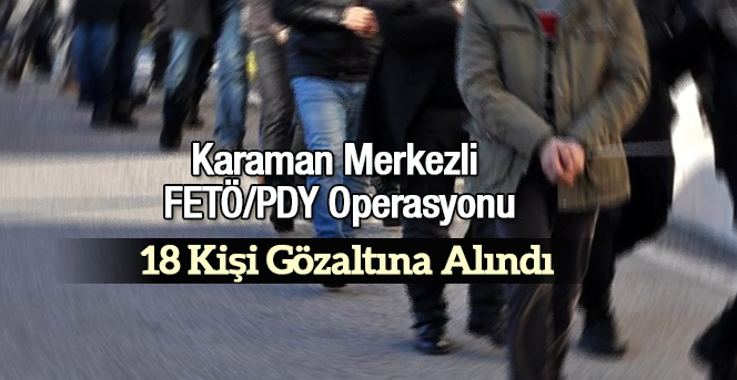 Karaman merkezli FETÖ/PDY operasyonu: 18 gözaltı