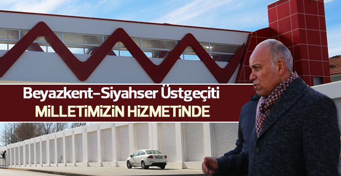 Beyazkent-Siyahser Üstgeçiti Milletimizin Hizmetinde