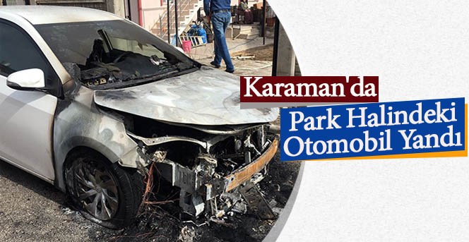 Karaman'da Park Halindeki Otomobil Yandı