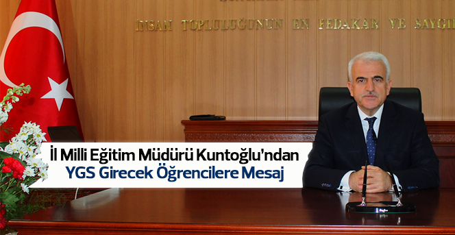 İl Milli Eğitim Müdürü Mevlüt Kuntoğlu’ndan YGS Mesajı