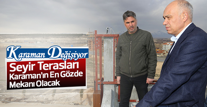 Seyir Terasları Karaman’ın En Gözde Mekanı Olacak