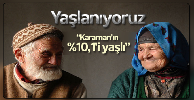 Karaman’ın yüzde 10,1’i yaşlı