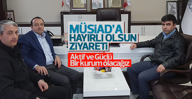 Müsiad’a hayırlı olsun ziyareti