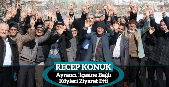 Recep Konuk Ayrancı ilçesine bağlı köyleri ziyaret etti.