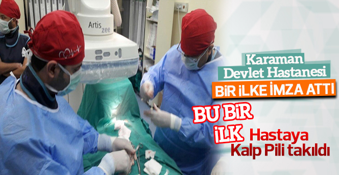 Karaman Devlet Hastanesinde ilk kez kalp pili takıldı