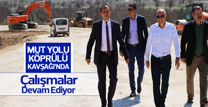 Mut Yolu Köprülü Kavşağı’nda Çalışmalar Tüm Hızıyla Sürüyor
