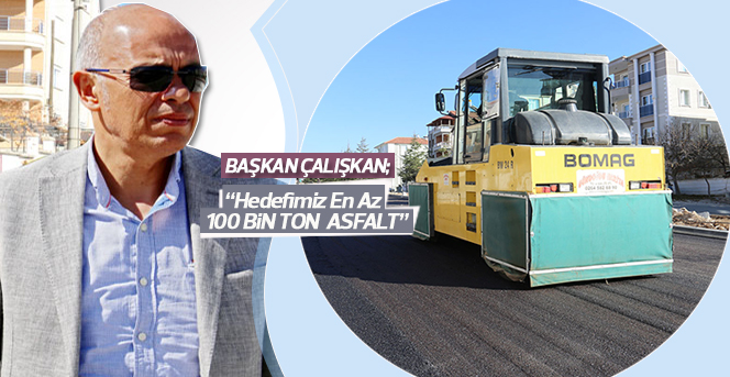 Başkan Çalışkan; “Bu Yıl Hedefimiz En Az 100 Bin Ton Asfalt”